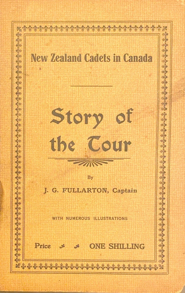 Item #008250 New Zealand Cadets in Canada Story of the Tour. J. G. FULLARTON, Captain.