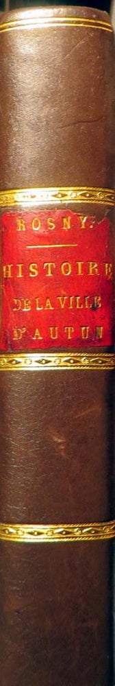 Item #015833 Histore De La Ville D'Autun, Cone Autrefois Sous Le Nom De Bibracte, Capital de la Republique des Eduens; Divisie en IV. Livres et Pornee de Gravurea. J. ROSNY.