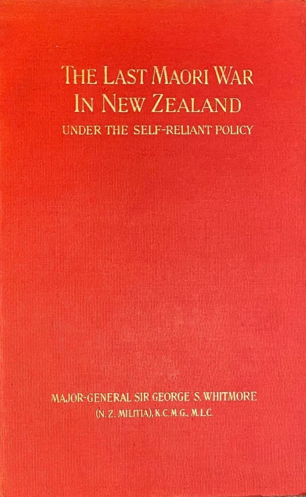 Item #017078 The Last Maori War in New Zealand Under the Self-Reliant Policy ; with a Preface By R.A. Loughnan. George Sir. Maj.-Gen WHITMORE.