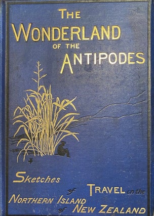 Item #018477 The Wonderland Of The Antipodes; and Other Sketches Of Travel In The North Island Of...