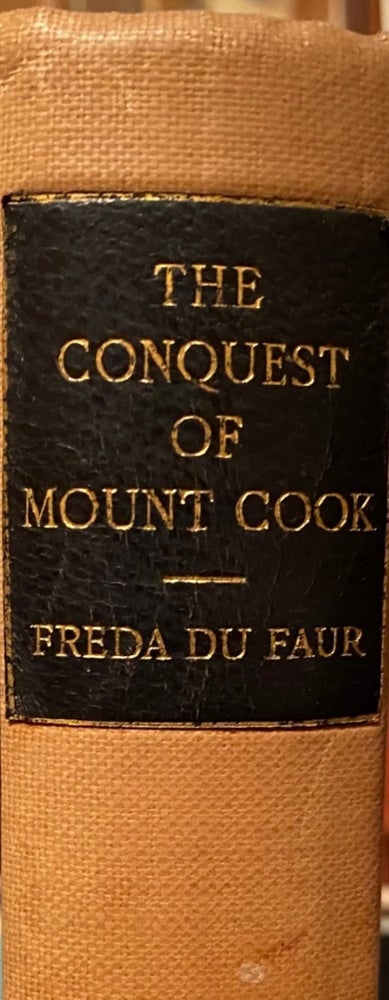 Item #018497 The Conquest of Mount Cook and Other Climbs : An Account of Four seasons' Mountaineering on the Southern Alps of New Zealand. Freda DU FAUR.