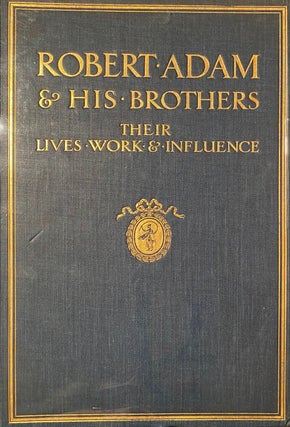Item #018914 Robert Adam & His Brothers. Their lives, work & influence on English architecture,...