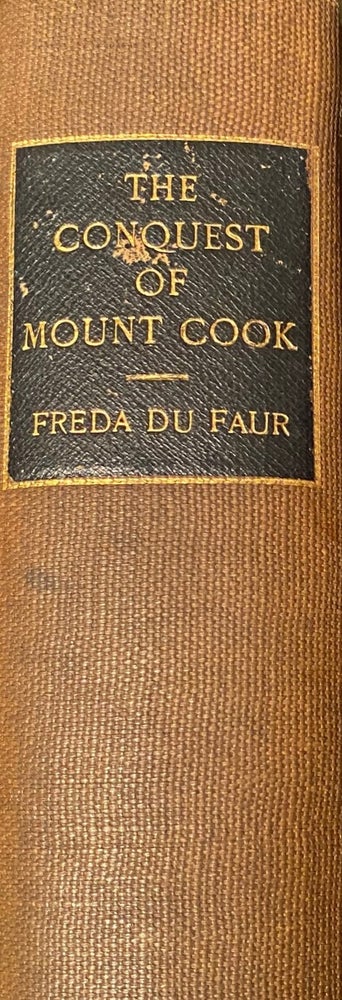 Item #019076 The Conquest of Mount Cook and Other Climbs : An Account of Four seasons' Mountaineering on the Southern Alps of New Zealand. Freda DU FAUR.