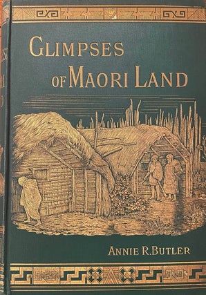 Item #019695 Glimpses of Maori Land. Annie R. BUTLER