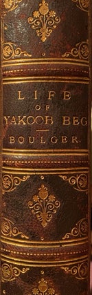 Item #019744 The Life of Yakoob Beg: Athalik Ghazi, and Badaulet; Ameer of Kashgar. D. C. BULGER