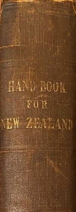 The Hand-Book for New Zealand: Consisting of The Most Recent Information. Compiled for The Use of Intending Colonists By a Late Magistrate of The Colony Who Resided There During Four Years