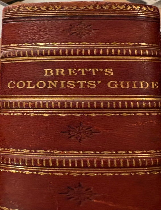 Item #021000 Brett's Colonists' Guide and Cyclopedia of Useful Knowledge Being a Compendium of Information By Practical Colonists Upon Farming-Bush and Fern Land. Thomson W. Leys.