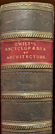 Item #021021 An Encyclopaedia of Architecture, Historical, Theoretical, and Practical. Joseph GWILT