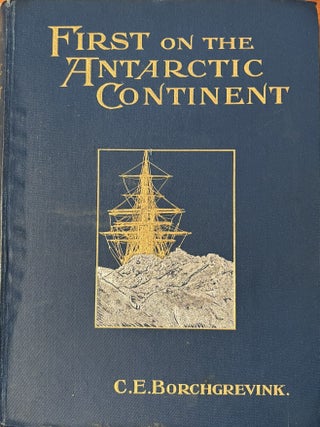 First on the Antarctic Continent being an account of the British Antarctic Expedition 1898-1900
